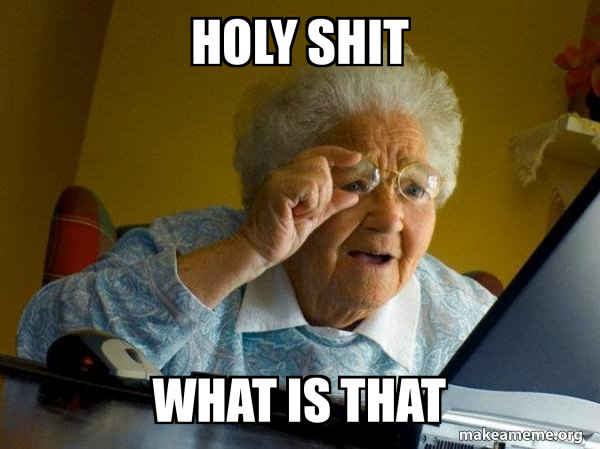 Holy shit What is that - Internet Grandma | Make a Meme